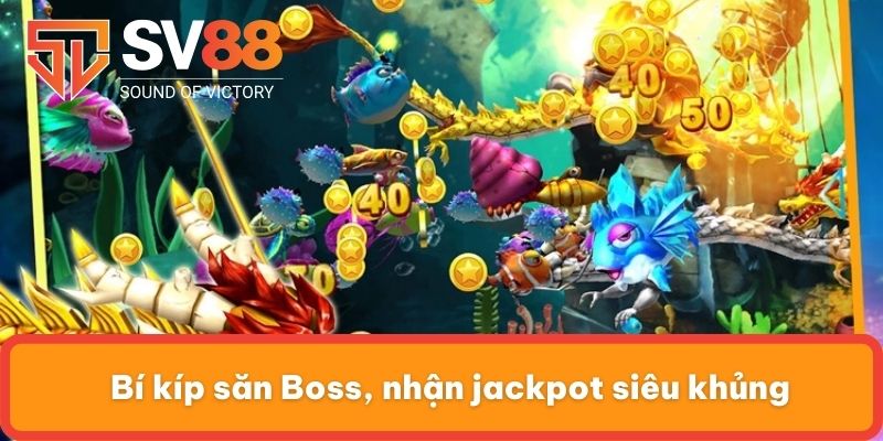 Bí kíp săn Boss, nhận jackpot siêu khủng