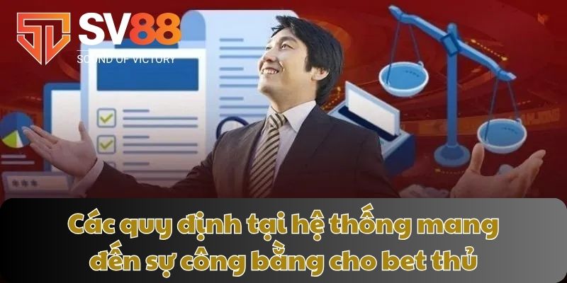 Các quy định tại hệ thống mang đến sự công bằng cho bet thủ