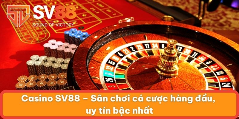 Casino SV88 – Sân chơi cá cược hàng đầu, uy tín bậc nhất