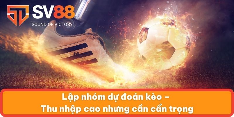 Lập nhóm dự đoán kèo – Thu nhập cao nhưng cần cẩn trọng