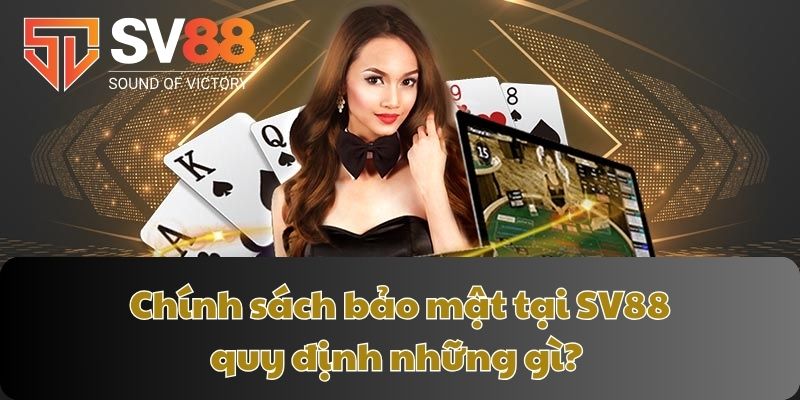 Chính sách bảo mật tại SV88 quy định những gì?