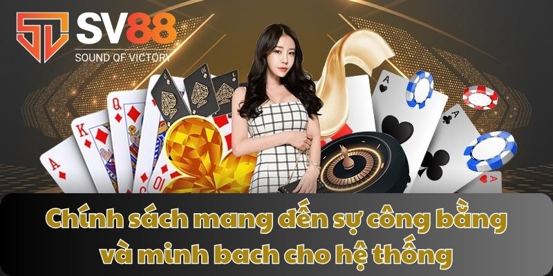 Chính sách mang đến sự công bằng và minh bach cho hệ thống