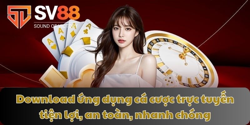 Download ứng dụng cá cược trực tuyến tiện lợi, an toàn, nhanh chóng