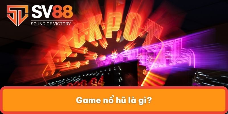 Game nổ hũ là gì?