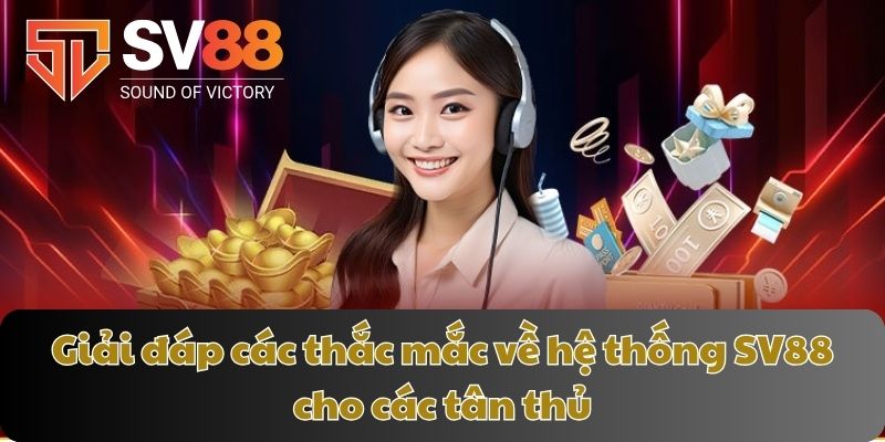 Giải đáp các thắc mắc về hệ thống SV88 cho các tân thủ