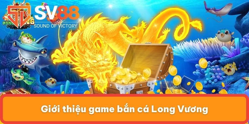 Giới thiệu game bắn cá Long Vương
