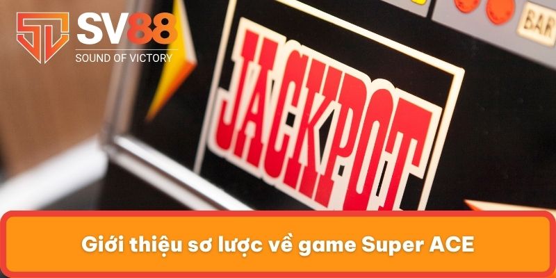 Giới thiệu sơ lược về game Super ACE