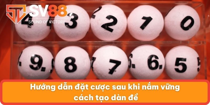 Hướng dẫn đặt cược sau khi nắm vững cách tạo dàn đề