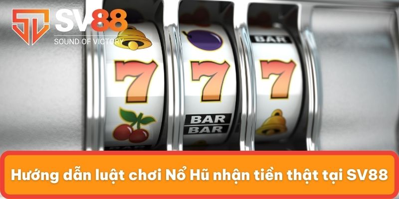 Hướng dẫn luật chơi Nổ Hũ nhận tiền thật tại SV88