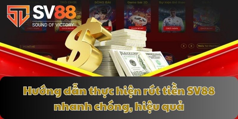 Hướng dẫn thực hiện rút tiền SV88 nhanh chóng, hiệu quả