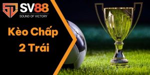 Kèo Chấp 2 Trái Là Gì? SV88 Cách Chơi Dễ Hiểu Nhất Năm 2025