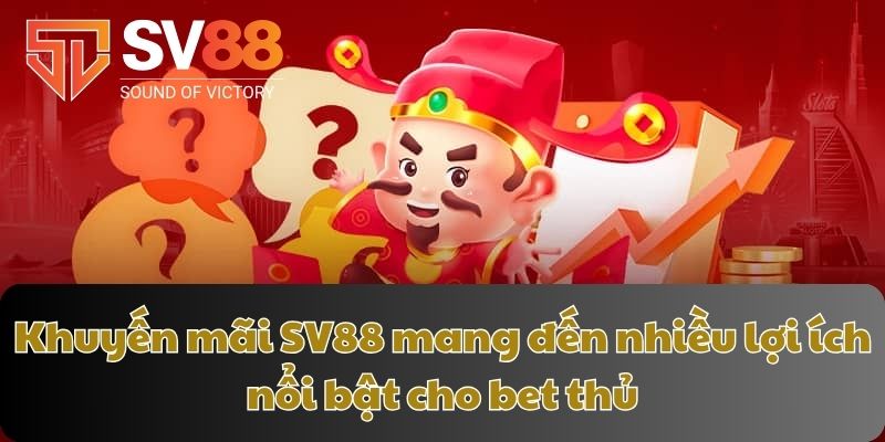 Khuyến mãi SV88 mang đến nhiều lợi ích nổi bật cho bet thủ