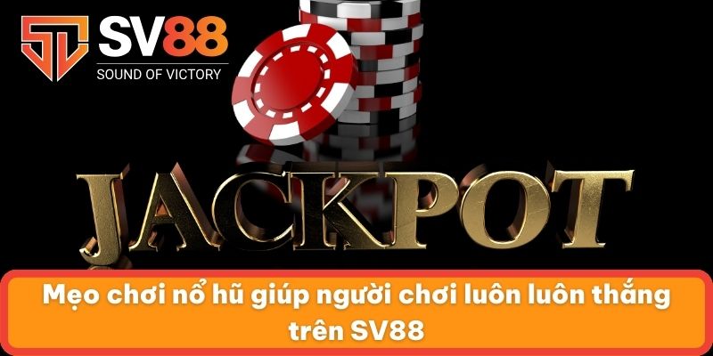 Mẹo chơi nổ hũ giúp người chơi luôn luôn thắng trên SV88