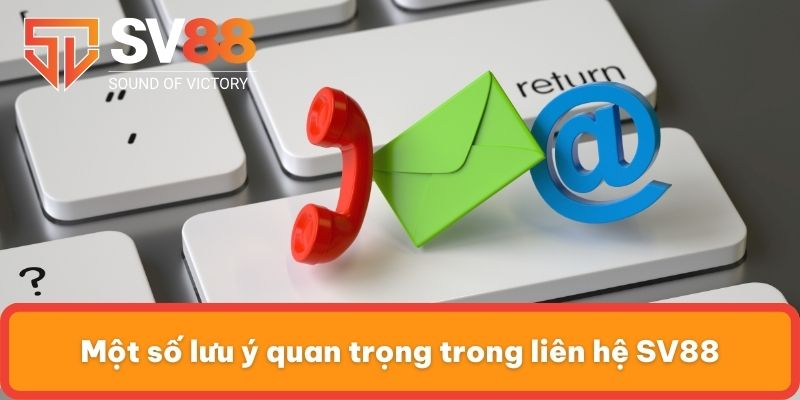 Một số lưu ý quan trọng trong liên hệ SV88