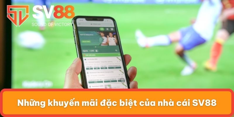Những khuyến mãi đặc biệt của nhà cái SV88