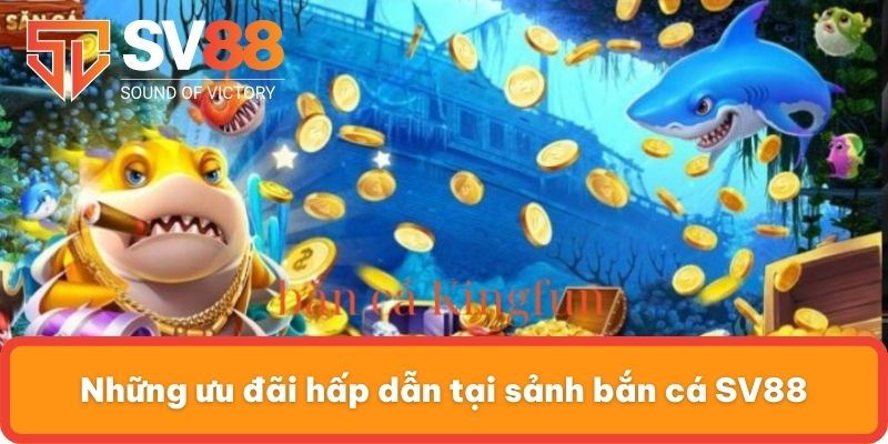 Những ưu đãi hấp dẫn tại sảnh bắn cá SV88