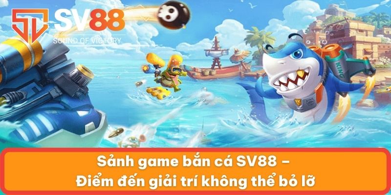 Sảnh game bắn cá SV88 – Điểm đến giải trí không thể bỏ lỡ