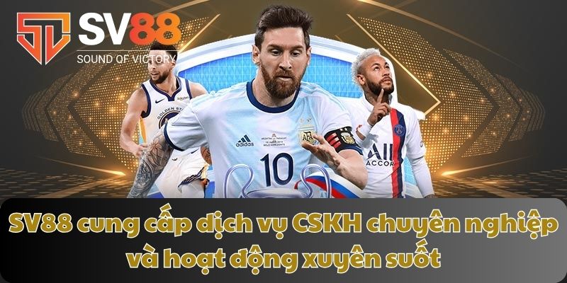 SV88 cung cấp dịch vụ CSKH chuyên nghiệp và hoạt động xuyên suốt