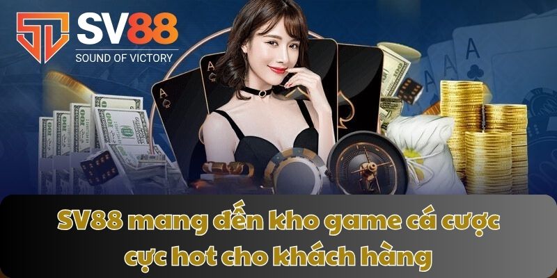 SV88 mang đến kho game cá cược cực hot cho khách hàng