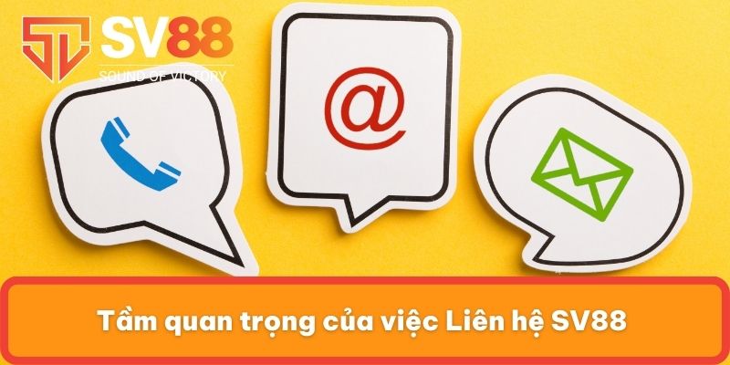 Tầm quan trọng của việc liên hệ SV88