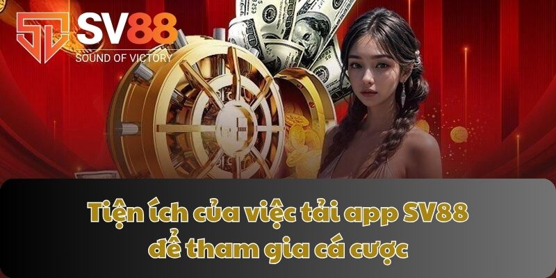 Tiện ích của việc tải app SV88 để tham gia cá cược