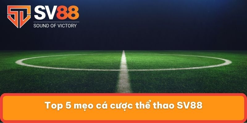 Top 5 mẹo cá cược thể thao SV88