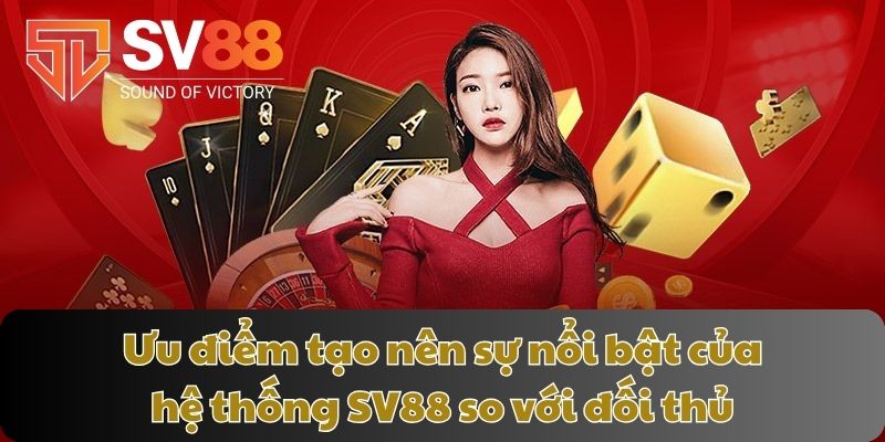 Ưu điểm tạo nên sự nổi bật của hệ thống SV88 so với đối thủ